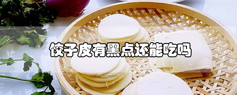 餃子皮有黑點(diǎn)還能吃嗎