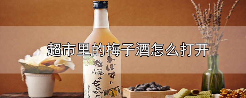 超市里的梅子酒怎么打開