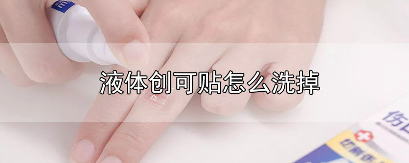 液體創(chuàng)可貼怎么洗掉